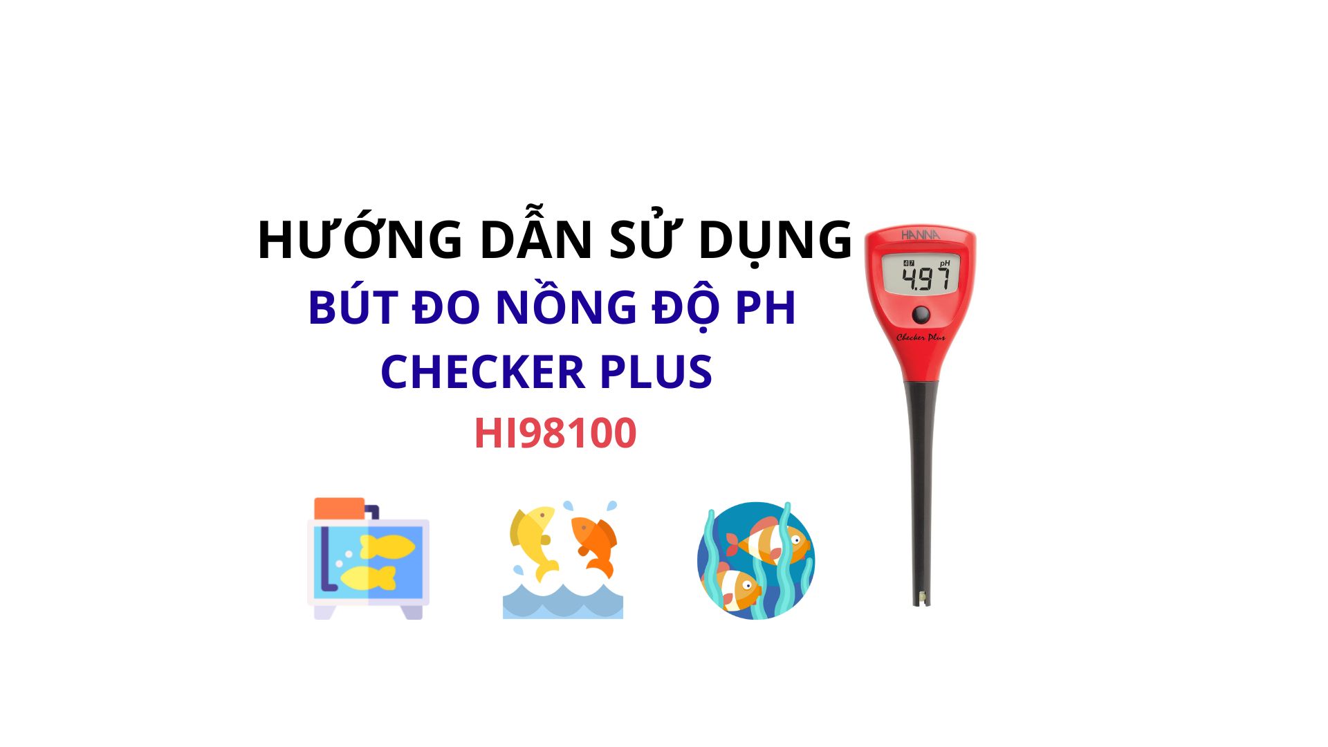 HƯỚNG DẪN SỬ DỤNG BÚT ĐO NỒNG ĐỘ PH CHECKER PLUS HANNA HI98100
