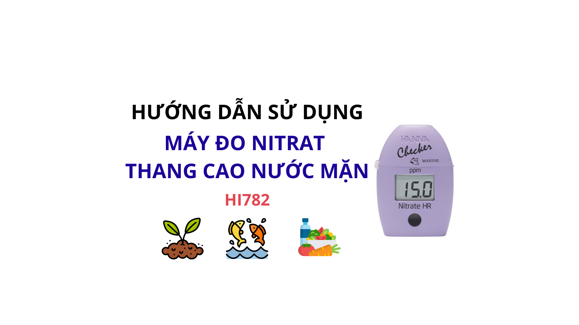 HƯỚNG DẪN SỬ DỤNG MÁY ĐO NITRAT THANG CAO CHO NƯỚC MẶN HANNA HI782