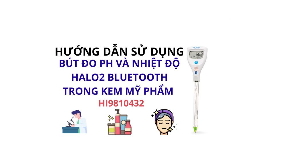 Hướng dẫn sử dụng bút đo pH và nhiệt độ HALO2 Bluetooth trong kem mỹ phẩm Hanna HI9810432