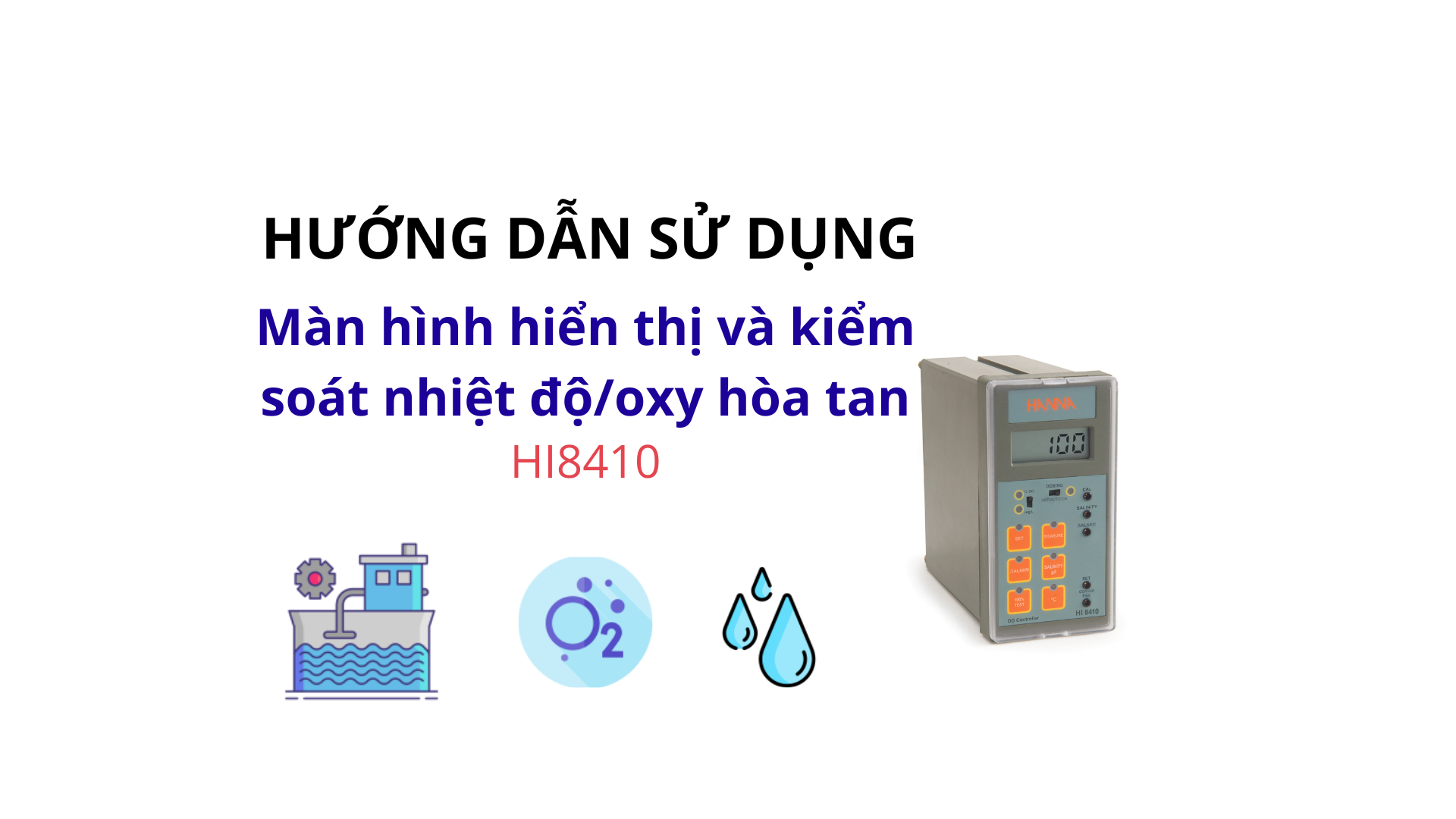 HƯỚNG DẪN SỬ DỤNG MÀN HÌNH HIỂN THỊ VÀ KIỂM SOÁT NHIỆT ĐỘ/OXY HÒA TAN HANNA HI8410