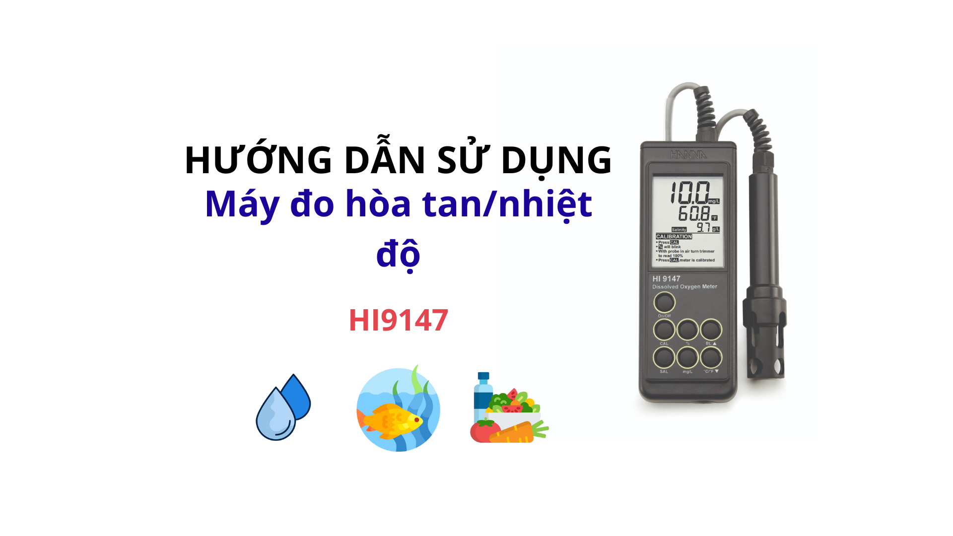 Hướng dẫn sử dụng Máy Đo Oxy Hòa Tan/Nhiệt Độ Trực Tiếp Ứng dụng trong Thủy Sản Hanna HI9147