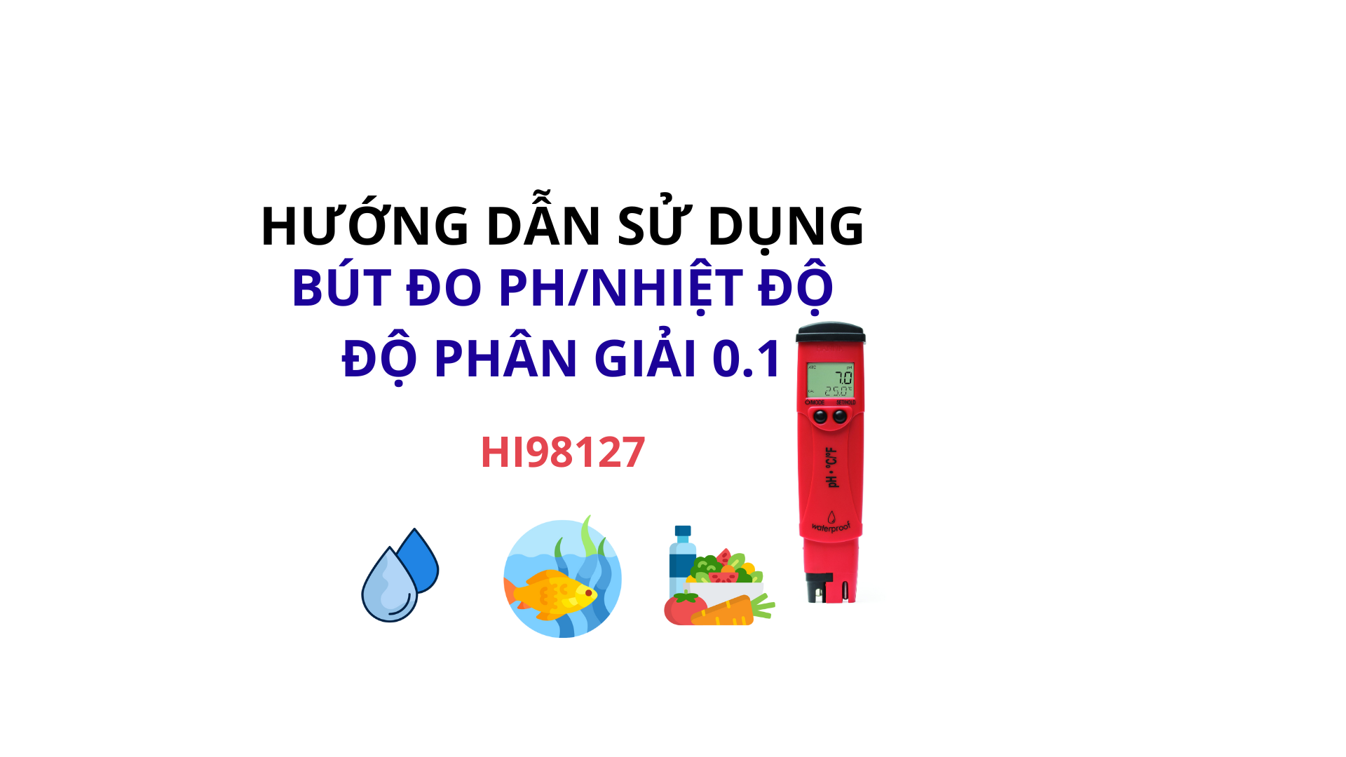 HƯỚNG DẪN SỬ DỤNG BÚT ĐO PH/NHIỆT ĐỘ ĐỘ PHÂN GIẢI 0.1 -HANNA HI98127