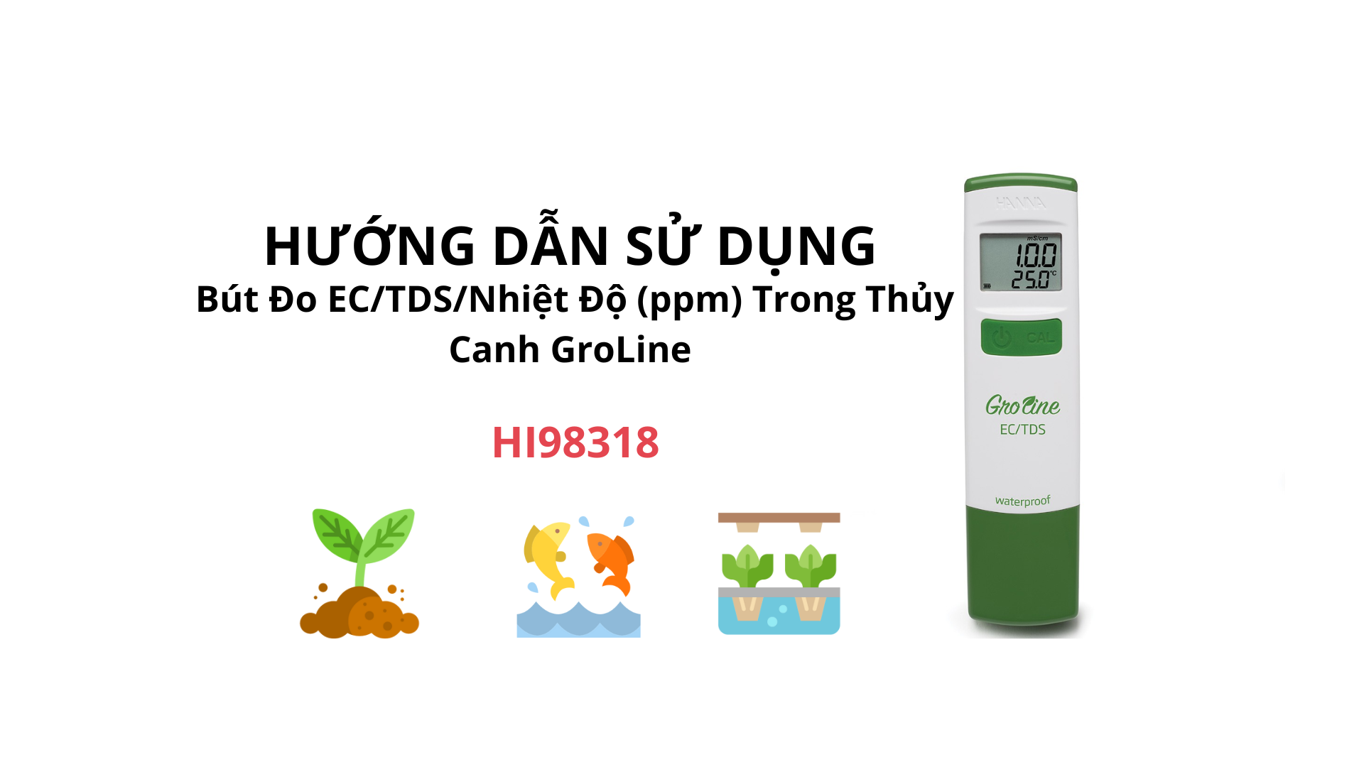 Hướng dẫn sử dụng Bút Đo EC/TDS/Nhiệt Độ (ppm) Trong Thủy Canh GroLine Hanna HI98318